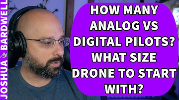 Analog vs Digital Pilots? How Many On Each? What Size Drone To Buy As A New Pilot? - FPV Questions