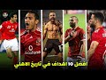 افضل 10 اهداف في تاريخ الاهلي اهداف جنونية جننت المعلقين 4K 