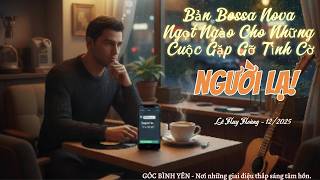 NGƯỜI LẠ - Bản Bossa Nova Ngọt Ngào Cho Những Cuộc Gặp Gỡ Tình Cờ | GÓC BÌNH YÊN screenshot 3