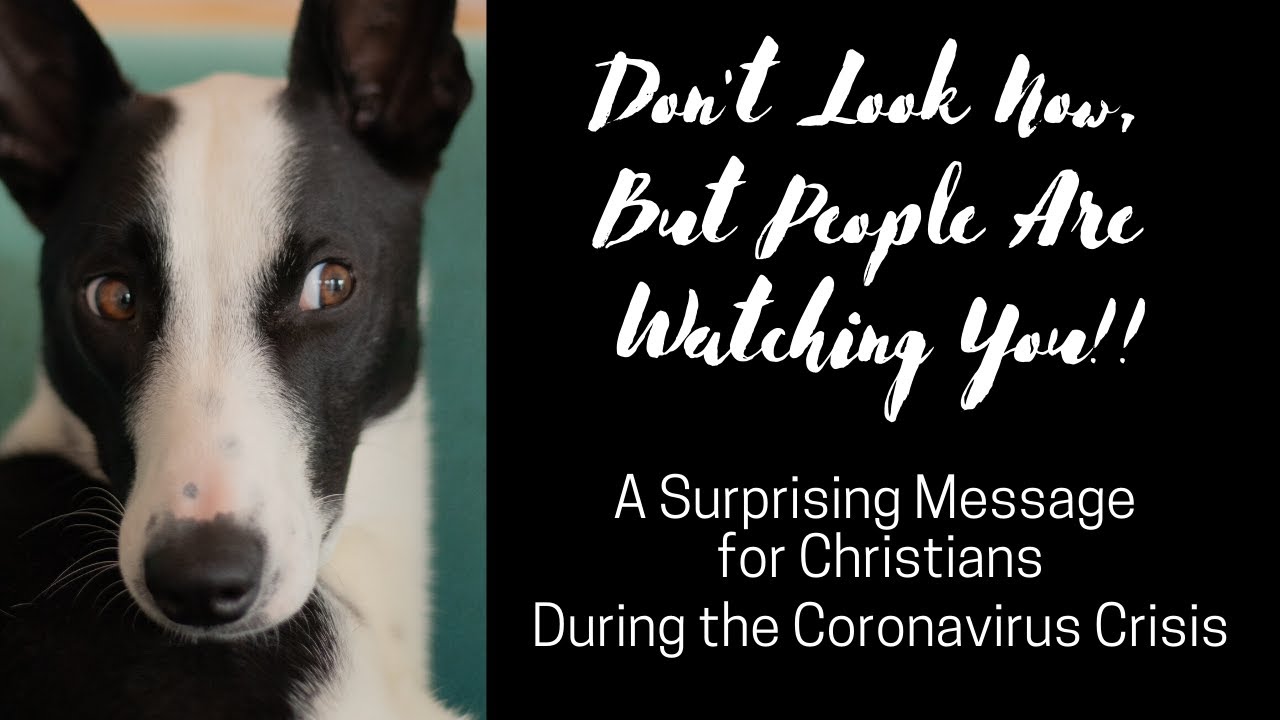 Don't Look Now, But People are Watching: Faith Gets Real During the Coronavirus Crisis