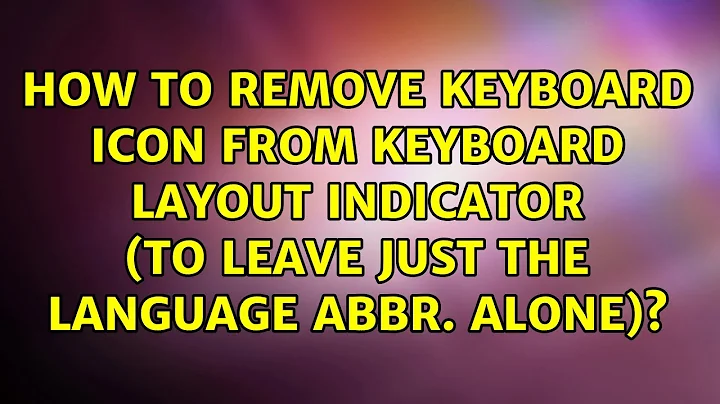 How to remove keyboard icon from keyboard layout indicator (to leave just the language abbr....