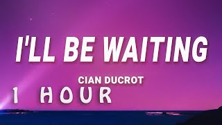 [ 1 HOUR ] Cian Ducrot - I'll Be Waiting (Lyrics)