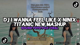 DJ I WANNA FEEL LIKE X NINIX TITANIC NEW MASHUP VIRAL TIK TOK TERBARU 2024 SOUND FUJI !