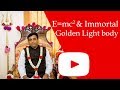 E=mc2 &amp; Immortal Golden Light​ body - Sri Sivapremananda