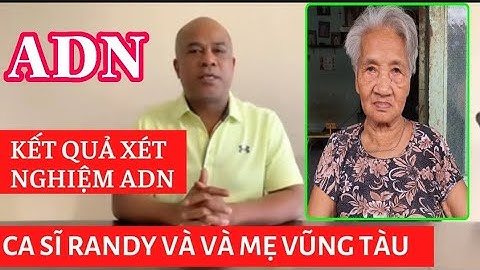 Kết Quả Xét Nghiệm ADN Ca Sĩ RanDy & Bà Mẹ 72 Tuổi  Và Cái Kết Bất Ngờ