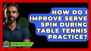 How Do I Improve Serve Spin During Table Tennis Practice? - The Racket Xpert