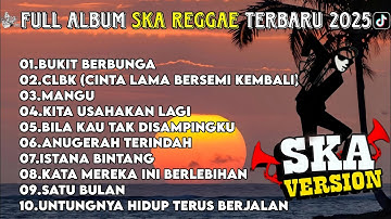 KUMPULAN MUSIK COVER REGGAE SKA VERSION TERBARU 2025🔥 Bukit Berbunga | CLBK | Full Album Lagu Reggae