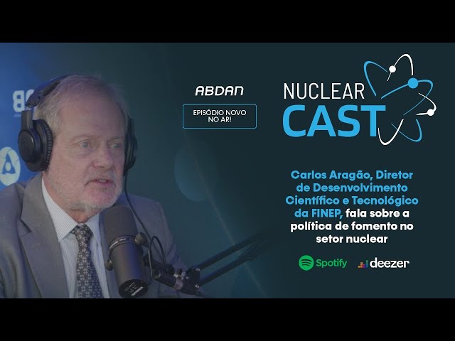 A POLÍTICA DE FOMENTO DO SETOR NUCLEAR | Carlos Aragão (Finep) Nuclear Cast #026
