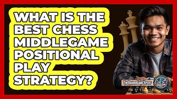 What Is The Best Chess Middlegame Positional Play Strategy? - The Board Game Xpert