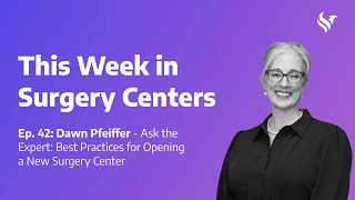 Ep. 42: Dawn Pfeiffer – Ask the Expert: Best Practices for Opening a New Surgery Center