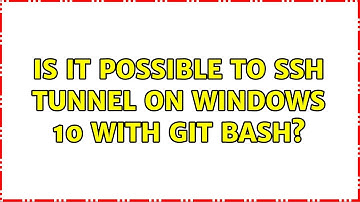 Is it possible to SSH tunnel on Windows 10 with Git Bash? (2 Solutions!!)