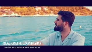 Bilal Hancı Ft. Özkan Meydan - Hep Sen (Beatshoundz & Rehel Music Remix)