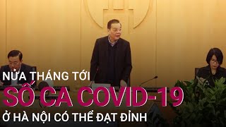 Dịch Covid-19 ở Hà Nội có thể đạt đỉnh trong 2 tuần tới | VTC Now