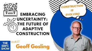 Embracing Uncertainty: The Future of Adaptive Construction with Geoff Gosling | The EBFC Show S5 098