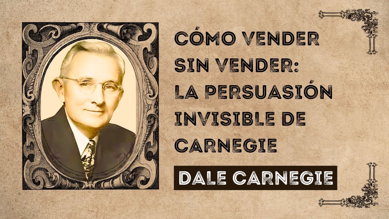 Cómo Vender Sin Vender: La Persuasión Invisible de Carnegie