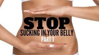 Stop Sucking In Your Belly (Part 1)