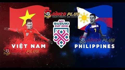 TRỰC TIẾP: VIỆT NAM vs PHILIPPINES | Trực tiếp bóng đá hôm nay