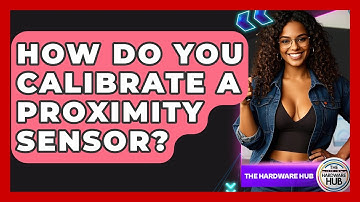 How Do You Calibrate A Proximity Sensor? - The Hardware Hub