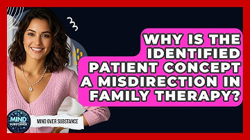 Why Is The Identified Patient Concept A Misdirection In Family Therapy? - Mind Over Substance