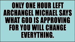 🧿 Only One Hour Left Archangel Michael Says What God Is Approving For You Will Change Everything.