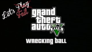 Let's Fail? - GTA V - Wrecking Ball