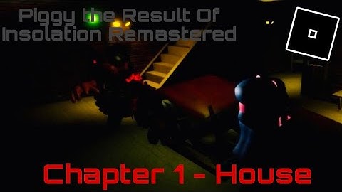 Piggy The Result of Isolation Remastered || (Chapter 1 - House)
