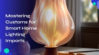 Mastering Customs for Smart Home Lighting Imports