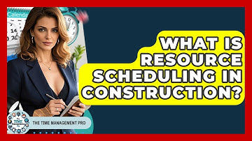 What Is Resource Scheduling In Construction? - The Time Management Pro