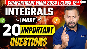 Compartment Exam 2024 | Integrals | 20 Most Important Questions | Class 12 Maths | Rahul Dhakad Sir