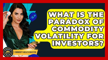 What Is The Paradox Of Commodity Volatility For Investors? - Commodity Wealth Investor