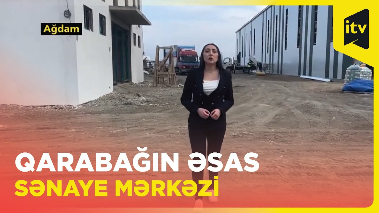 Ağdam Sənaye Parkı Qarabağın əsas sənaye mərkəzlərindən biri olacaq
