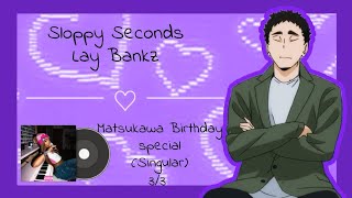 Matsukawa Birthday Special | Sloppy Seconds - Lay Bankz | 3/3 single Song | Haikyuu Texts