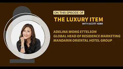S07 E03: Adelina Wong Ettelson, Global Head of Residences Marketing at the Mandarin Oriental Hotel