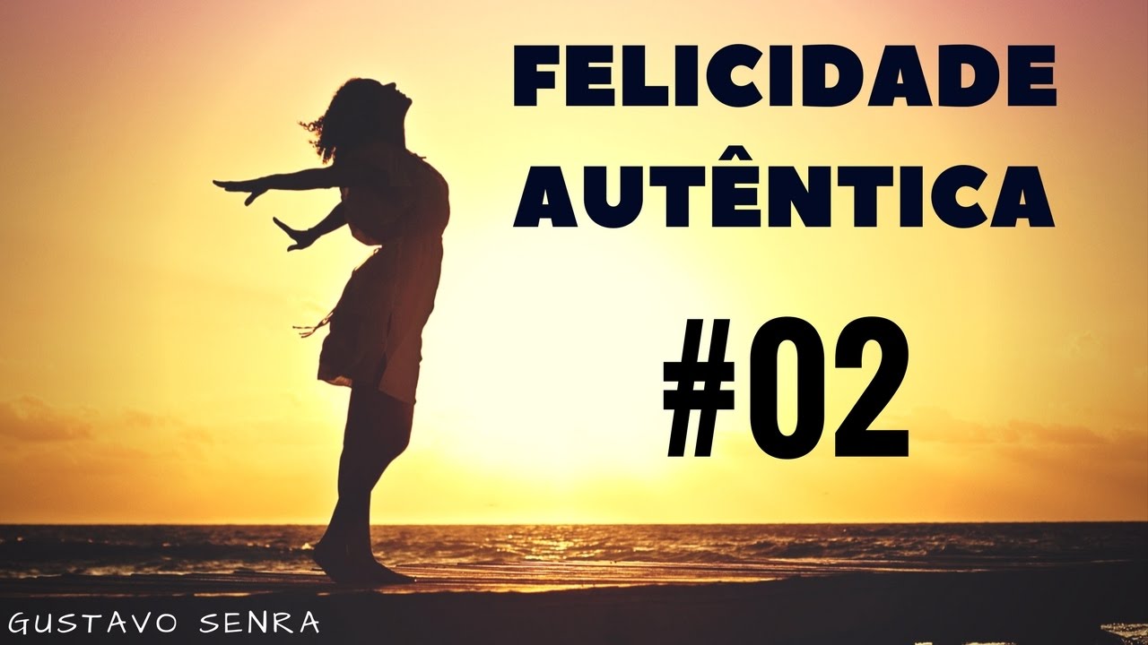 Felicidade Autêntica Vídeo 2 Pensamentos Que Nos Impede De Ser Feliz