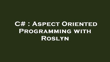 C# : Aspect Oriented Programming with Roslyn
