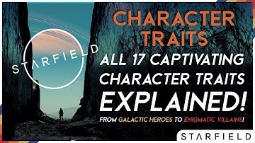 Starfield (2023): Exploring Starfield | Unveiling All 17 Captivating Character Creation Traits.