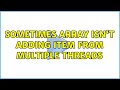 Sometimes Array isn't adding item from multiple threads