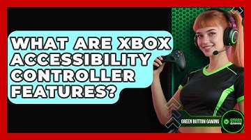 What Are Xbox Accessibility Controller Features? - Green Button Gaming