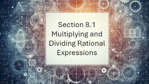 8.1 Multiplying and Dividing Rational Expressions