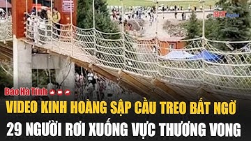 Video kinh hoàng sập cầu treo bất ngờ, 29 người rơi xuống vực thương vong