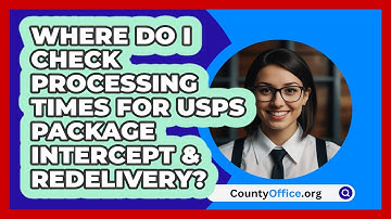 Where Do I Check Processing Times For   USPS Package Intercept & Redelivery? | CountyOffice News