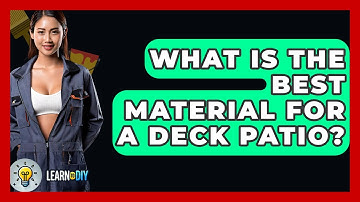 What Is The Best Material For A Deck Patio? - LearnToDIY360.com