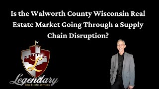 Is the Walworth County Wisconsin Real Estate Market Going Through a Supply Chain Disruption?