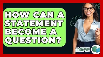 How Can A Statement Become A Question? - The Language Library