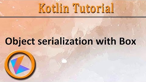 #289 Kotlin Tutorial | Object Serialization with Box