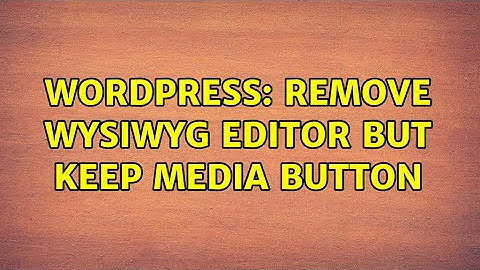 Wordpress: remove WYSIWYG editor but keep media button