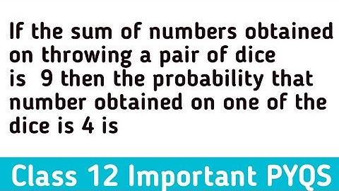 If the sum of numbers obtained on throwing a pair of dice is  9 then the probability that number obt