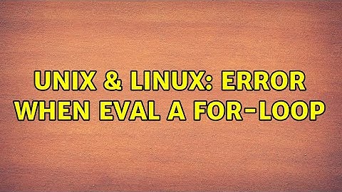 Unix & Linux: Error when eval a for-loop (2 Solutions!!)