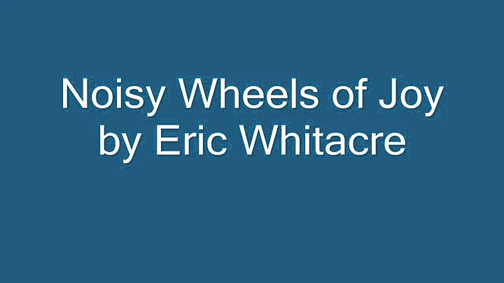 Noisy Wheels of Joy by Eric Whitacre