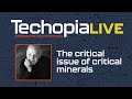 Techopia live the critical issue of critical minerals